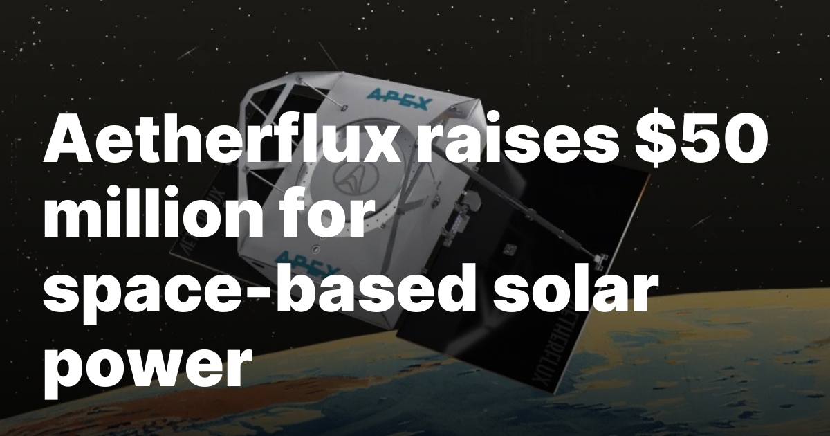 Aetherflux raises $50 million for space-based solar power